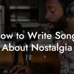 How to Write Songs About Nostalgia
