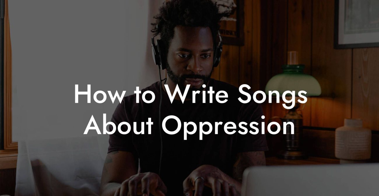 How to Write Songs About Oppression