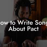 How to Write Songs About Pact