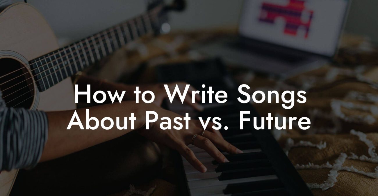 How to Write Songs About Past vs. Future