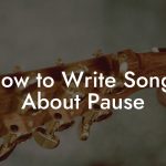 How to Write Songs About Pause