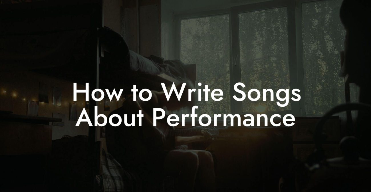 How to Write Songs About Performance