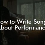 How to Write Songs About Performance
