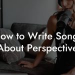 How to Write Songs About Perspective