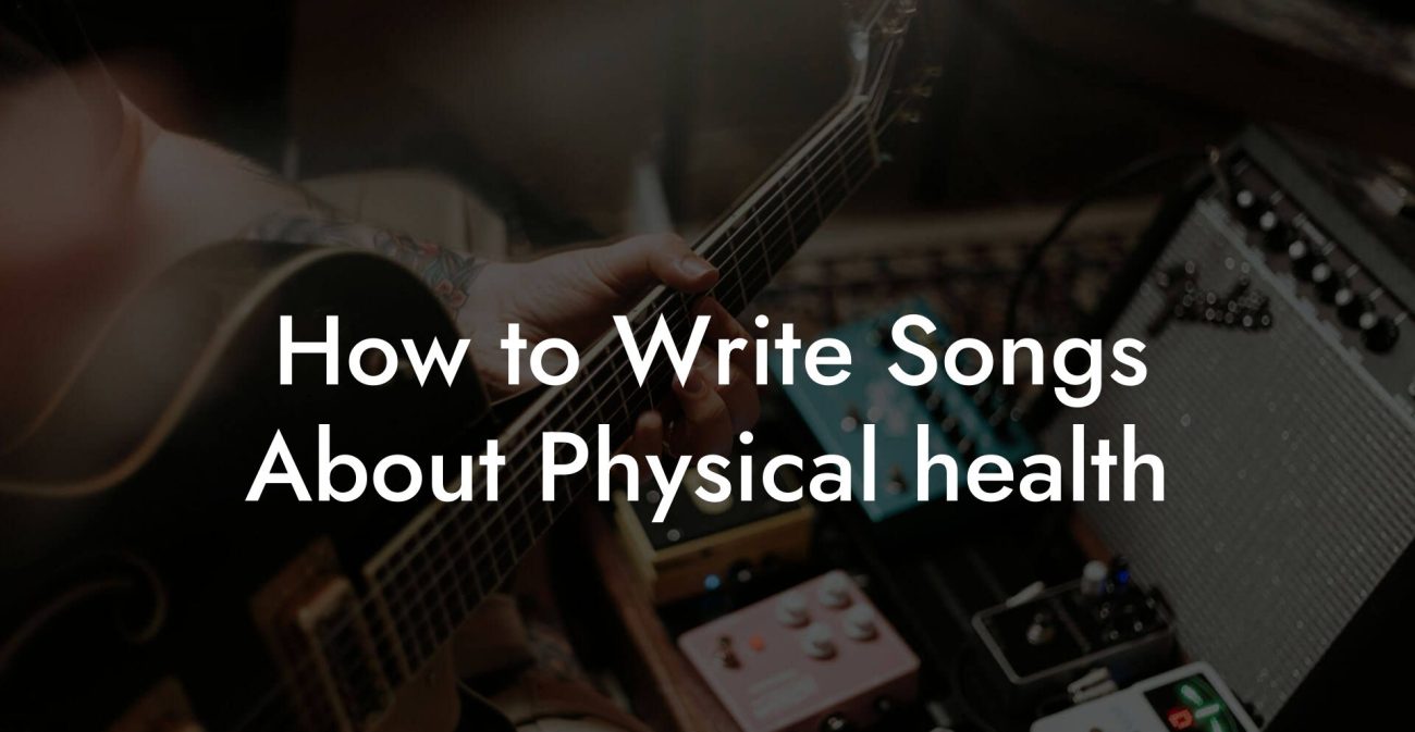 How to Write Songs About Physical health