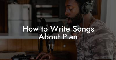 How to Write Songs About Plan