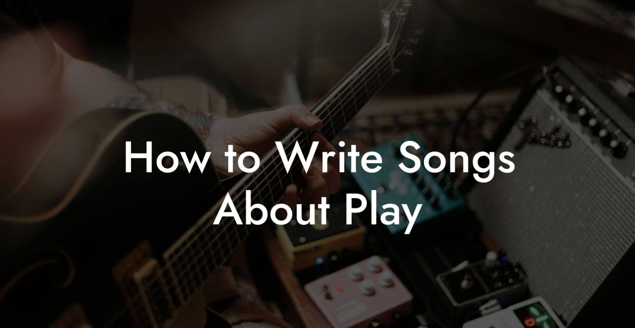 How to Write Songs About Play