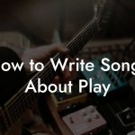 How to Write Songs About Play