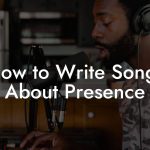 How to Write Songs About Presence