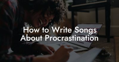 How to Write Songs About Procrastination