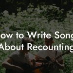 How to Write Songs About Recounting