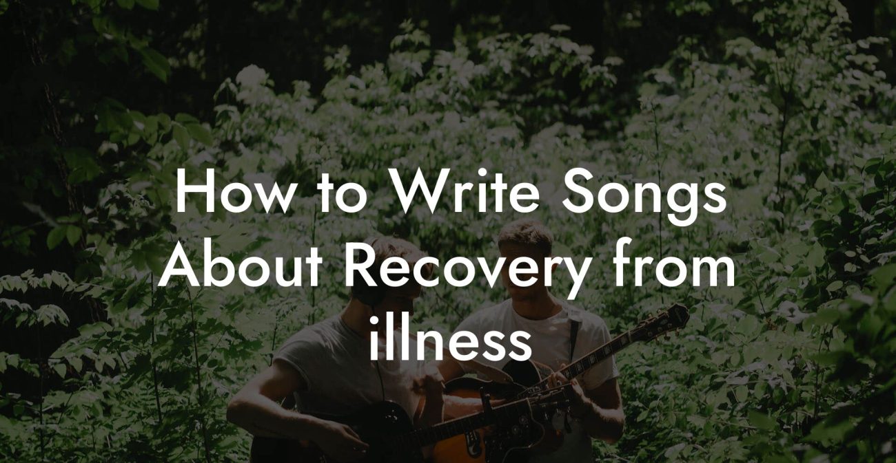 How to Write Songs About Recovery from illness