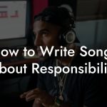 How to Write Songs About Responsibility
