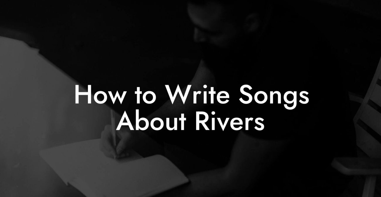 How to Write Songs About Rivers