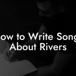 How to Write Songs About Rivers