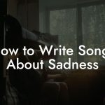 How to Write Songs About Sadness