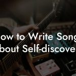 How to Write Songs About Self-discovery