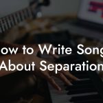How to Write Songs About Separation
