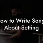 How to Write Songs About Setting