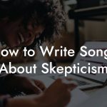 How to Write Songs About Skepticism
