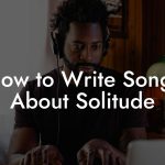 How to Write Songs About Solitude