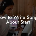How to Write Songs About Start