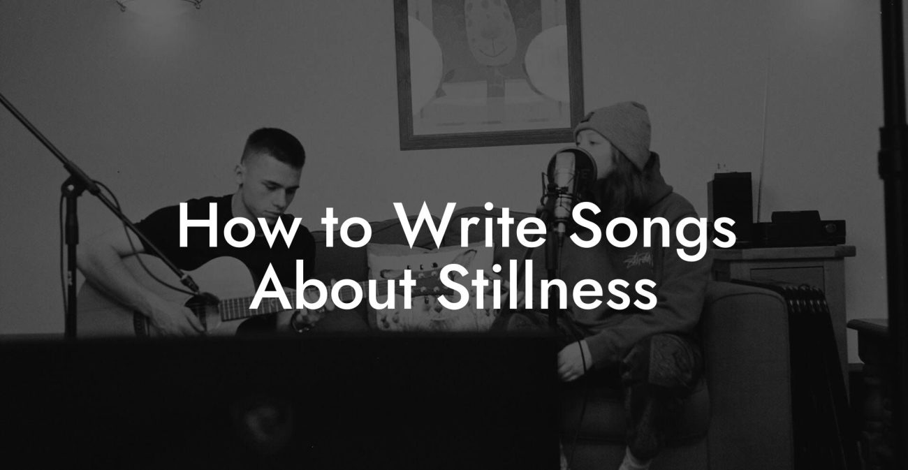 How to Write Songs About Stillness