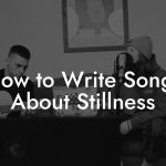 How to Write Songs About Stillness