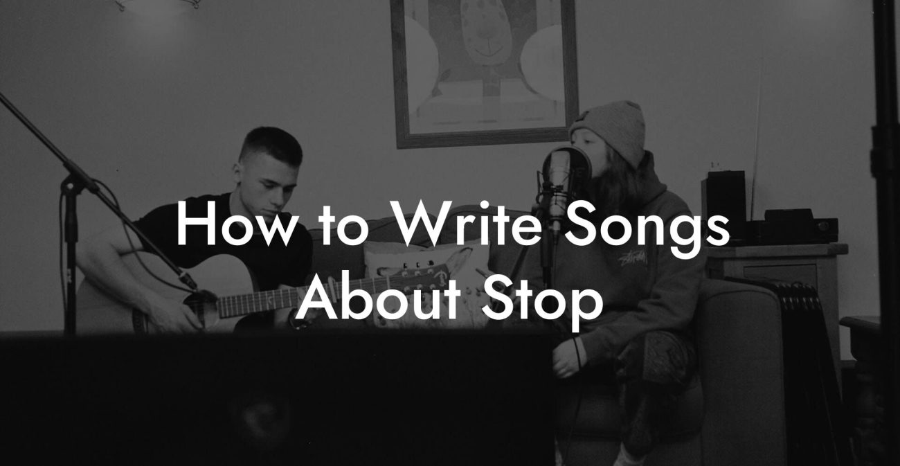 How to Write Songs About Stop