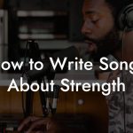 How to Write Songs About Strength