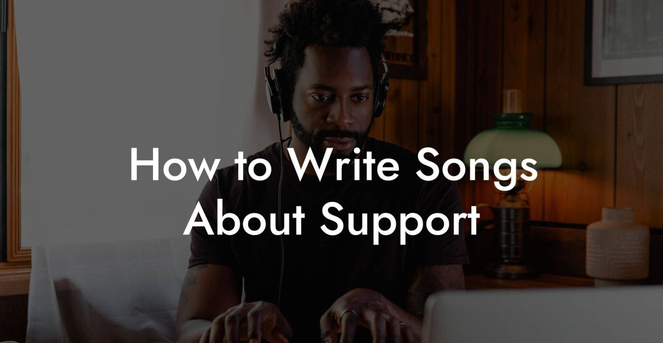 How to Write Songs About Support