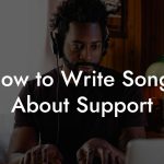 How to Write Songs About Support