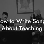 How to Write Songs About Teaching