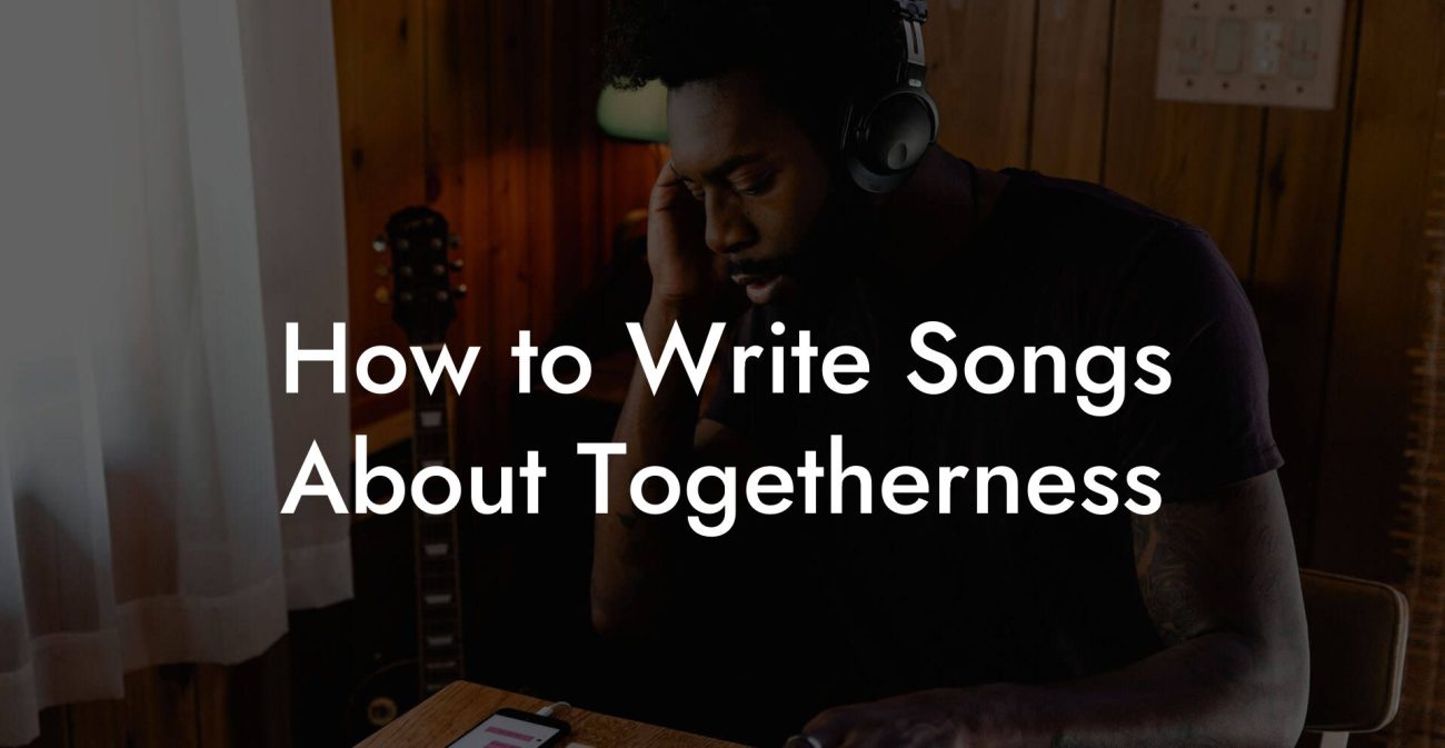 How to Write Songs About Togetherness