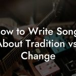 How to Write Songs About Tradition vs. Change