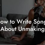 How to Write Songs About Unmaking