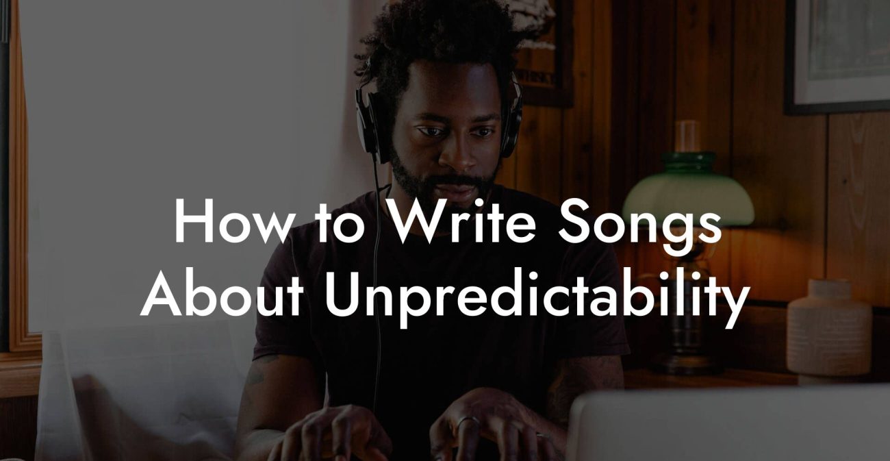 How to Write Songs About Unpredictability