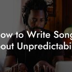 How to Write Songs About Unpredictability