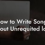 How to Write Songs About Unrequited love