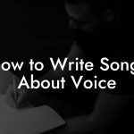 How to Write Songs About Voice