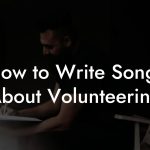 How to Write Songs About Volunteering