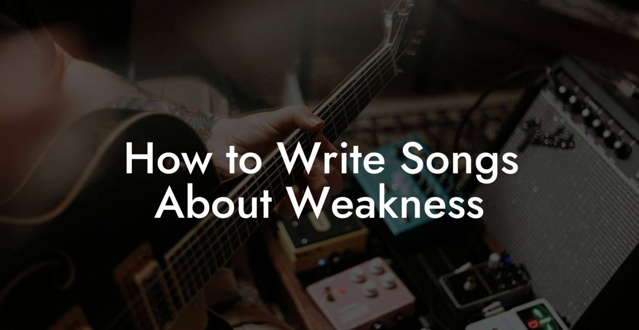 How to Write Songs About Weakness