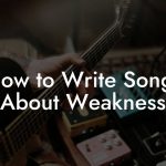 How to Write Songs About Weakness