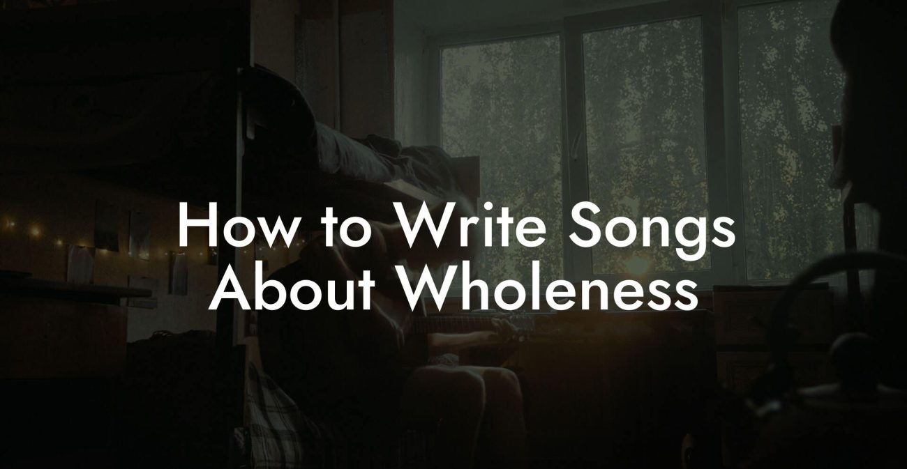 How to Write Songs About Wholeness