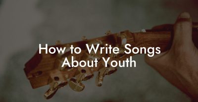 How to Write Songs About Youth