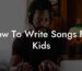how to write songs for kids lyric assistant