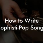 How to Write Sophisti-Pop Songs