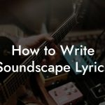How to Write Soundscape Lyrics