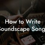 How to Write Soundscape Songs