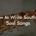 How to Write Southern Soul Songs
